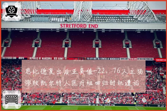 恩比德复出后正负值-22，76人主场惨败凯尔特人医疗组回归时机遭诟病