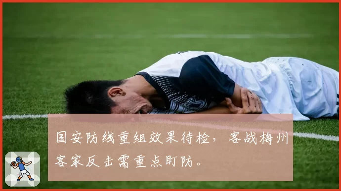 国安防线重组效果待检,客战梅州客家反击需重点盯防。