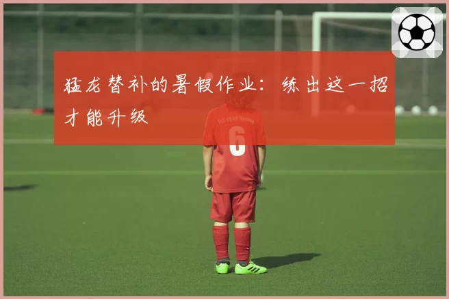 猛龙替补的暑假作业：练出这一招才能升级