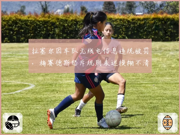 拉塞尔因车队无线电信息违规被罚,梅赛德斯怒斥规则表述模糊不清